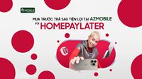 HOME PAYLATER - CHƯƠNG TRÌNH MUA TRƯỚC TRẢ SAU TIỆN LỢI TẠI AZMOBILE