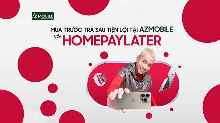 HOME PAYLATER - CHƯƠNG TRÌNH MUA TRƯỚC TRẢ SAU TIỆN LỢI TẠI AZMOBILE