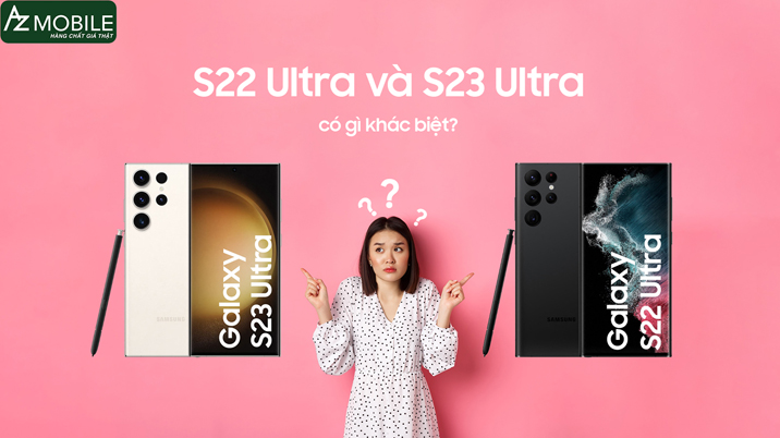 So sánh S22 Ultra và S23 Ultra có gì khác biệt?