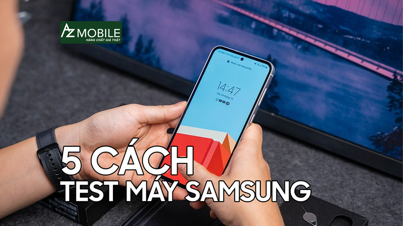 5 cách test máy Samsung trước khi mua - Cần nắm rõ