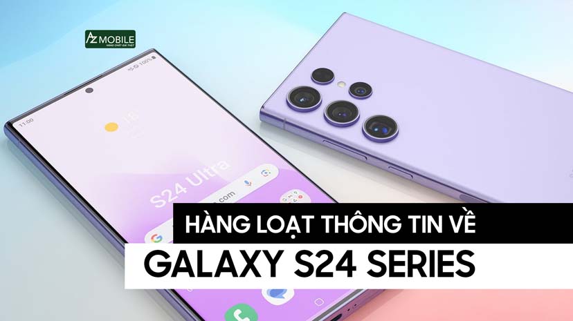 Samsung Galaxy S24 Series sắp chính thức lên sóng! Hàng loạt thông tin được tiết lộ
