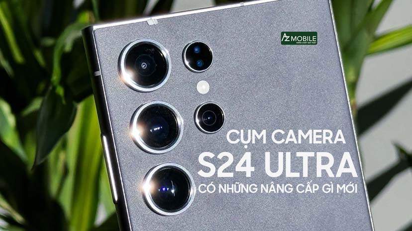 Camera Trên S24 Ultra Được Cải Tiến Đáng Kể - Đánh giá Camera Trên S24 Ultra