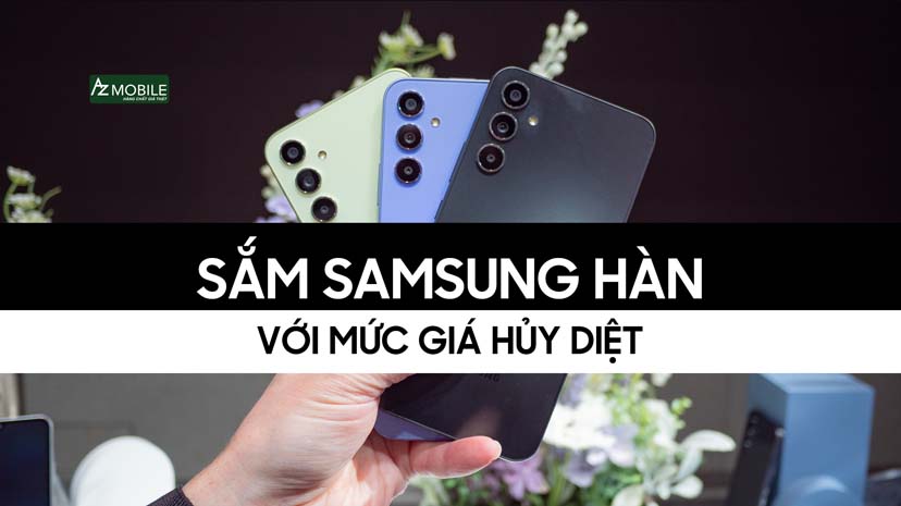 Ghé AZMOBILE - Sắm Samsung Hàn Giá Huỷ Diệt