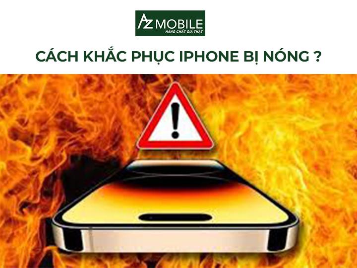 Tại sao điện thoại iPhone bị nóng? Nguyên nhân và cách khắc phục hiệu quả