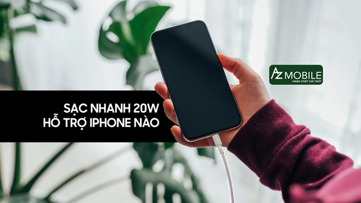 Sạc nhanh 20w hỗ trợ iphone nào?
