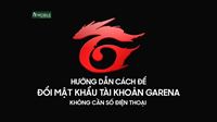 Hướng Dẫn Cách Đổi Mật Khẩu Garena Không Cần Số Điện Thoại